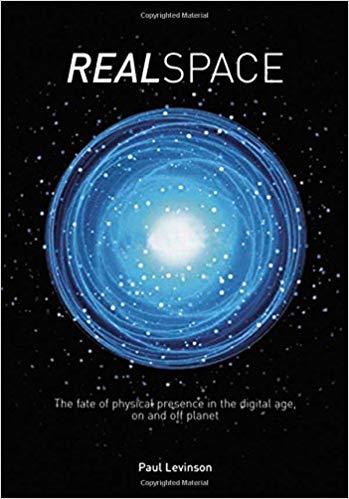 Real Space:  The fate of physical presence in the digital age, on and off planet